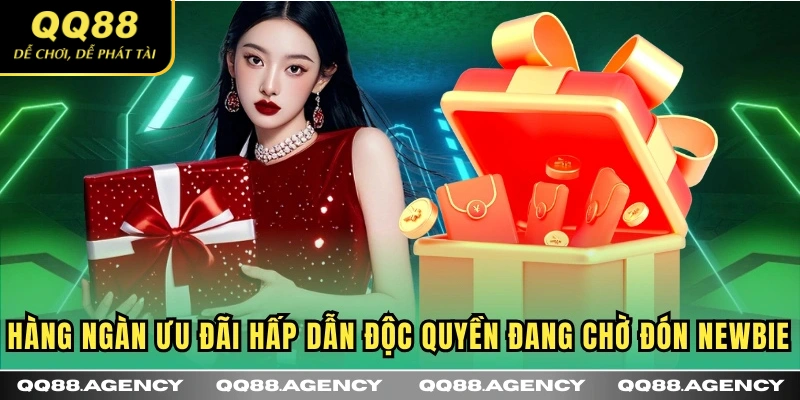 Hàng ngàn ưu đãi hấp dẫn độc quyền đang chờ đón newbie