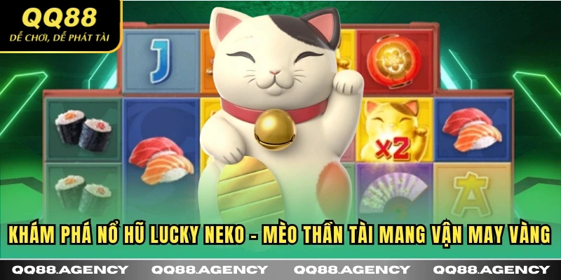 Khám phá nổ hũ Lucky Neko - Mèo thần tài mang vận may vàng