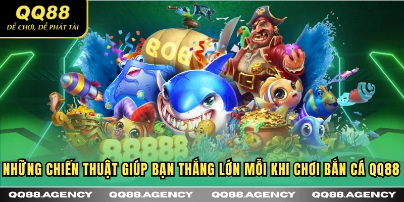 Những chiến thuật giúp bạn thắng lớn mỗi khi chơi Bắn Cá QQ88