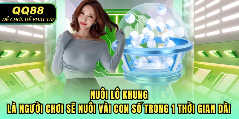 Nuôi lô khung là người chơi sẽ nuôi vài con số trong 1 thời gian dài