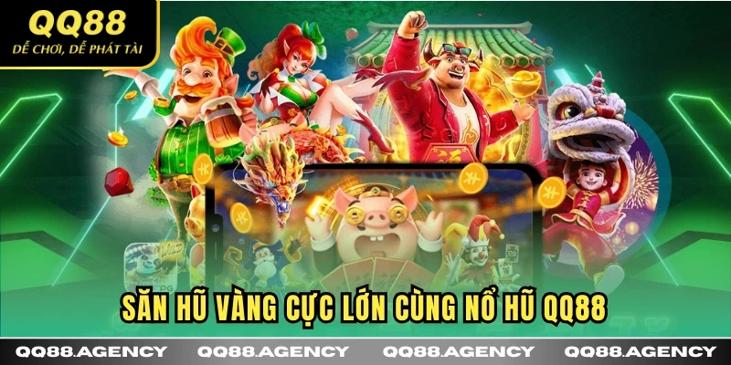 Săn hũ vàng cực lớn cùng Nổ Hũ QQ88