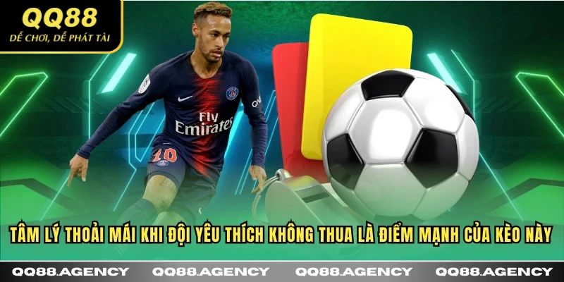 Tâm lý thoải mái khi đội yêu thích không thua là điểm mạnh của kèo này