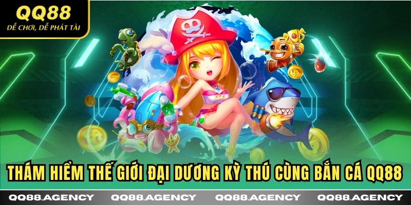 Thám hiểm thế giới đại dương kỳ thú cùng Bắn Cá QQ88