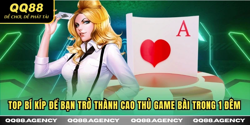 Top bí kíp để bạn trở thành cao thủ Game Bài trong 1 đêm